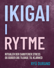 Title: Ikigai i rytme: Ritualer der saboterer stress og guider dig tilbage til klarhed, Author: Ryu Durand
