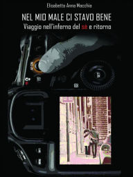 Title: Nel mio male ci stavo bene. Viaggio nell'inferno del sè e ritorno, Author: Elisabetta Anna Macchia