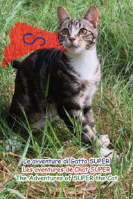 Title: Le avventure di Gatto SUPER - Les aventures de Chat SUPER - The Adventures of SUPER the Cat, Author: Silvia Polidori