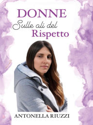 Title: DONNE Sulle ali del Rispetto, Author: Antonella Riuzzi