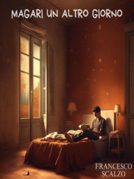 Title: Magari un altro giorno, Author: Francesco Scalzo