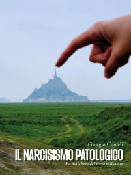 Title: Il narcisismo patologico. La maschera del terzo millennio, Author: Giorgio Cameli