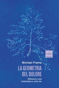 Title: La geometria del dolore: Riflessioni sulla matematica e sulla vita, Author: Michael Frame