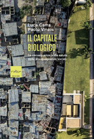 Title: Il capitale biologico: Le conseguenze sulla salute delle disuguaglianze sociali, Author: Paolo Vineis