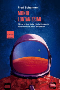 Title: Mondi lontanissimi: Storia critica della vita nello spazio, dai cosmisti russi a Elon Musk, Author: Fred Scharmen