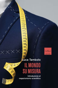 Title: Il mondo su misura: Introduzione al negazionismo scientifico, Author: Luca Tambolo