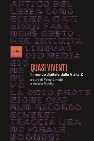 Title: Quasi viventi: Il mondo digitale dalla A alla Z, Author: Felice Cimatti