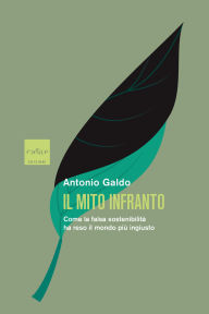 Title: Il mito infranto: Come la falsa sostenibilità ha reso il mondo più ingiusto, Author: Antonio Galdo