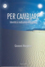 Title: Per cambiare: Identità e radicalità evangelica, Author: Giovanni Margarino