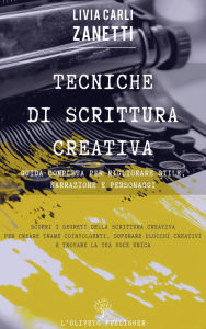 Title: Tecniche di scrittura creativa: guida completa per migliorare stile, narrazione e personaggi: Scopri i segreti della scrittura creativa per creare trame coinvolgenti, superare blocchi creativi e trovare la tua voce unica, Author: Livia Carli Zanetti