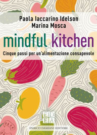 Title: Mindful kitchen: Cinque passi per un'alimentazione consapevole, Author: Paola Iaccarino Idelson