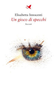 Title: Un gioco di specchi, Author: Elisabetta Innocenti