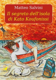Title: Il segreto dell'isola di Kato Koufonissi, Author: Matteo Salvini