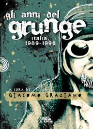 Title: Gli anni del Grunge: Italia 1989-1996, Author: Giacomo Graziano