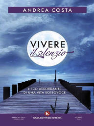 Title: Vivere il silenzio: L'eco assordante di una vita sottovoce, Author: Andrea Costa