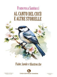 Title: Al canto del cucù e altre storielle: Fiabe, favole e filastrocche, Author: Francesca Santucci