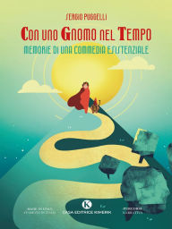 Title: Con uno Gnomo nel Tempo - Con uno Gnomo nel Tempo: Memorie di una commedia esistenziale, Author: Sergio Puggelli