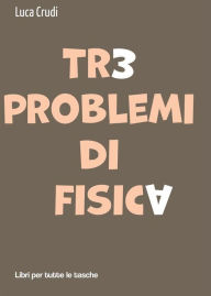 Title: Tre problemi di fisica, Author: Luca Crudi