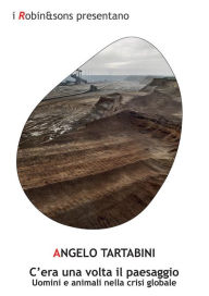 Title: C'era una volta il paesaggio: Uomini e animali nella crisi globale, Author: Angelo Tartabini