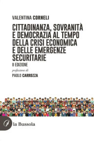 Title: Cittadinanza, sovranità e democrazia al tempo della crisi economica e delle emergenze securitarie: II edizione, Author: Valentina Corneli