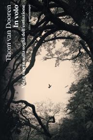 Title: In volo: Vita e morte sulla soglia dell'estinzione, Author: Thom van Dooren