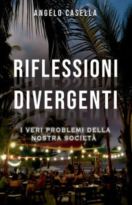 Title: Riflessioni divergenti: I veri problemi della nostra società, Author: Angelo Casella