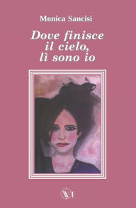 Title: Dove Finisce Il Cielo, Lï¿½ Sono IO, Author: Monica Sancisi