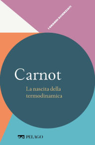 Title: Carnot - La nascita della termodinamica, Author: Angelo Gavezzotti