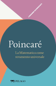 Title: Poincaré - La Matematica come strumento universale, Author: Claudio Bartocci