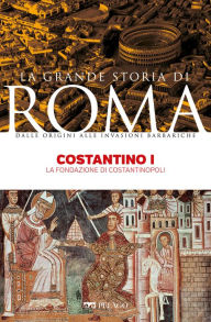 Title: Costantino I: La fondazione di Costantinopoli, Author: Franco Cardini