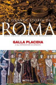 Title: Galla Placidia: E gli imperatori di Oriente, Author: Lucia Di Cintio