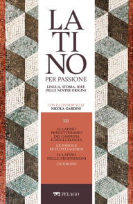 Title: Il latino preletterario dei carmina e degli elogia. Le parole di tutti i giorni. Il latino nelle professioni. Cicerone, Author: AA.VV.