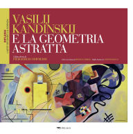 Title: Vasilij Kandinskij e la geometria astratta, Author: AA. VV.