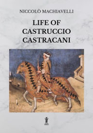 Title: Life of Castruccio Castracani, Author: Niccolò Machiavelli