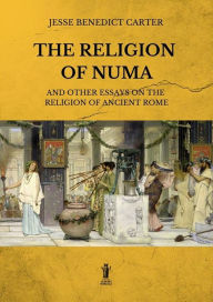 Title: The Religion of Numa and other essays on the Religion of Ancient Rome, Author: Jesse Benedict Carter