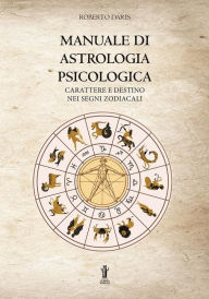 Title: Manuale di Astrologia psicologica: Carattere e destino nei segni zodiacali, Author: Roberto Daris