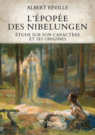 Title: L'Épopée des Nibelungen: Étude sur son caractère et ses origines, Author: Albert Réville