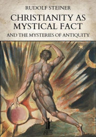 Title: Christianity as Mystical Fact and the Mysteries of Antiquity, Author: Rudolf Steiner