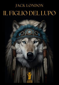 Title: Il Figlio del Lupo, Author: Jack London