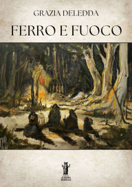 Title: Ferro e Fuoco, Author: Grazia Deledda