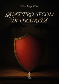 Title: Quattro Secoli di Oscurità, Author: Pier Luigi Filios