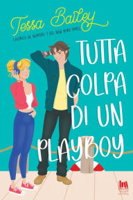 Title: Tutta colpa di un Playboy, Author: Tessa Bailey