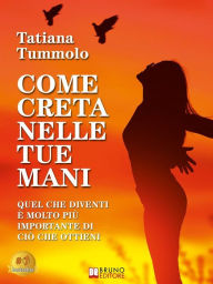 Title: Come Creta Nelle Tue Mani: Quel Che Diventi È Molto Più Importante Di Ciò Che Ottieni, Author: Tatiana Tummolo