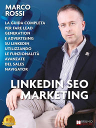 Title: Linkedin Seo Marketing: La guida completa per fare lead generation e advertising su LinkedIn utilizzando le funzionalità avanzate del Sales Navigator, Author: Marco Rossi