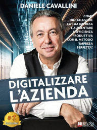 Title: Digitalizzare L'Azienda: Come Digitalizzare La Tua Impresa E Aumentare L'Efficienza Produttiva Con Il Metodo Impresa Perfetta, Author: Daniele Cavallini