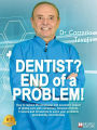 Dentist? End Of A Problem!: How to reduce the emotional and economic impact of dental care with conscious, focused choices: 6 moves and 28 secrets to solve your problems permanently and ethically