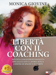 Title: Libertà Con Il Coaching: Diventa Coach Professionista Specializzato E Lavora Senza Confini Di Spazio E Di Tempo, Author: Monica Giovine