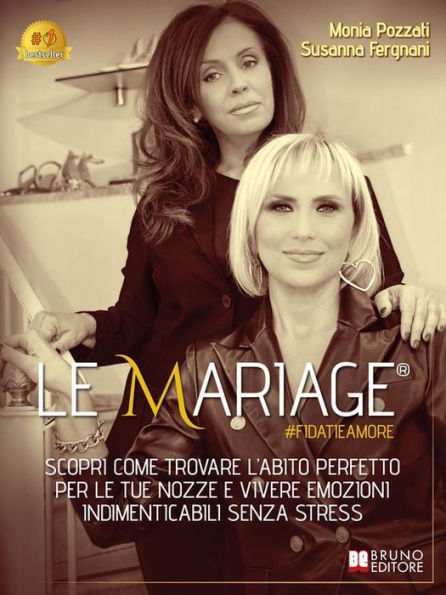 Le Mariage #fidatieamore: Scopri Come Trovare L'Abito Perfetto Per Le Tue Nozze E Vivere Emozioni Indimenticabili Senza Stress