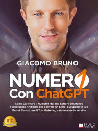 Title: ChatGPT - Numero1 con ChatGPT: Come Diventare il Numero1 del Tuo Settore Sfruttando l'Intelligenza Artificiale per Scrivere un Libro, Sviluppare il Tuo Brand e Velocizzare il Tuo Marketing, Author: Giacomo Bruno