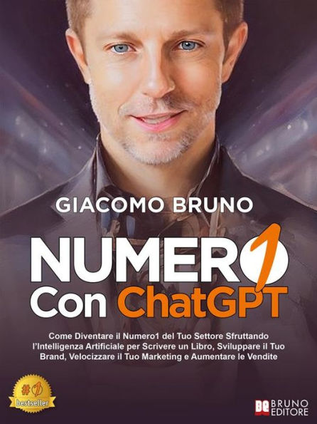 ChatGPT - Numero1 con ChatGPT: Come Diventare il Numero1 del Tuo Settore Sfruttando l'Intelligenza Artificiale per Scrivere un Libro, Sviluppare il Tuo Brand e Velocizzare il Tuo Marketing